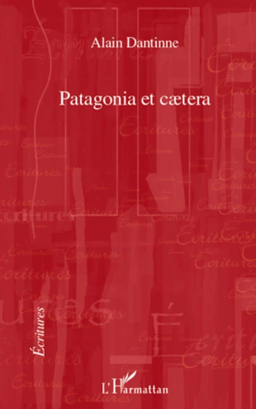 Patagonia et caetera - Alain Dantinne - Editions L'Harmattan