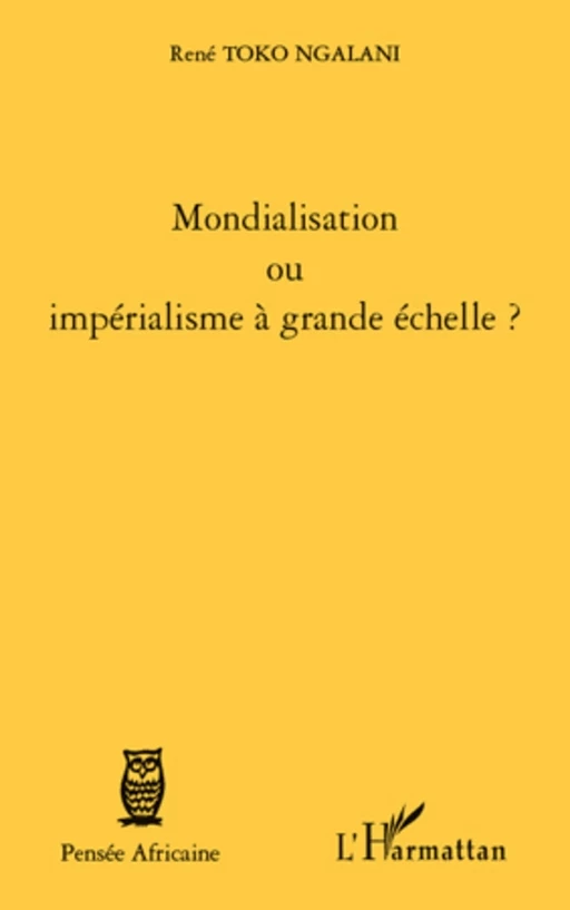 Mondialisation ou impérialisme à grande échelle ? - René Toko Ngalani - Editions L'Harmattan