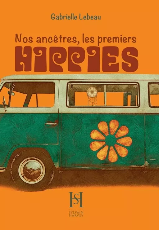 Nos ancêtres les premiers hippies - Gabrielle Lebeau - Éditions Sylvain Harvey