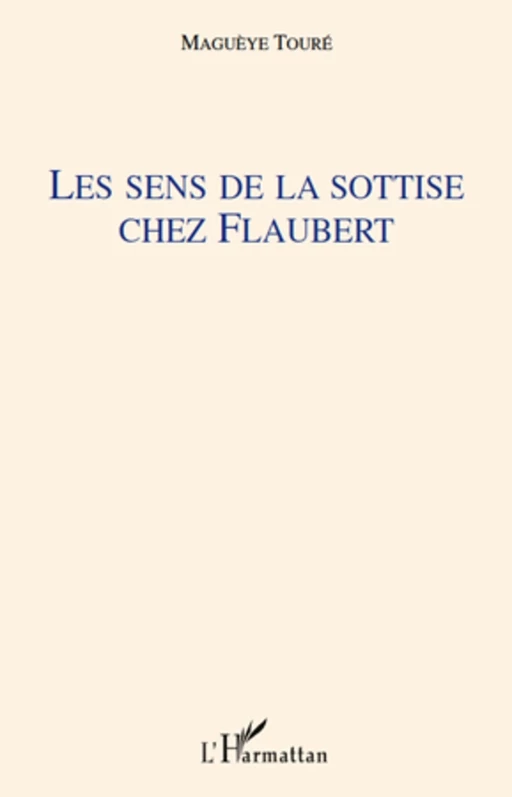 Les sens de la sottise chez Flaubert - Maguèye Touré - Editions L'Harmattan