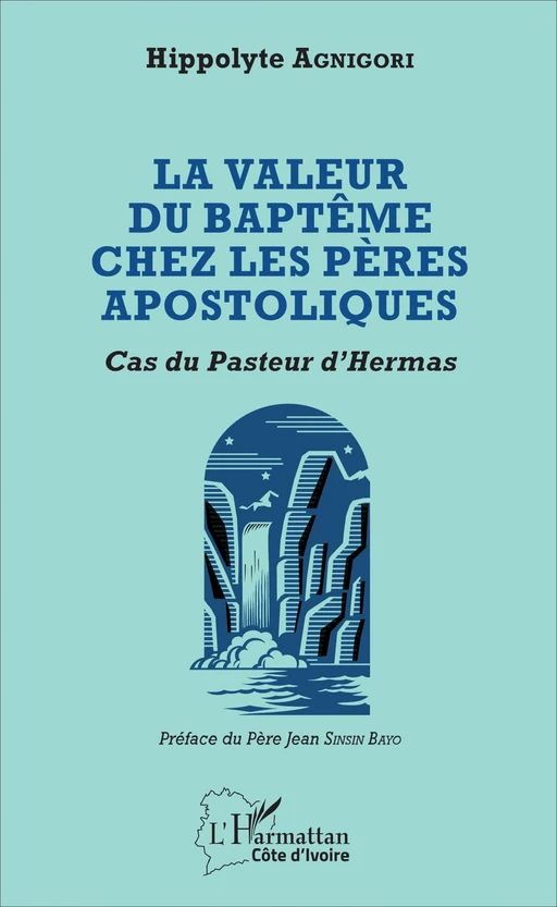 Valeur du baptême chez les pères apostoliques - Hippolyte Agnigori - Harmattan Côte d'Ivoire