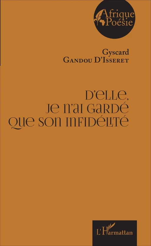 D'elle, je n'ai gardé que son infidélité - Crépin Gyscard Gandou D'Isseret - Editions L'Harmattan