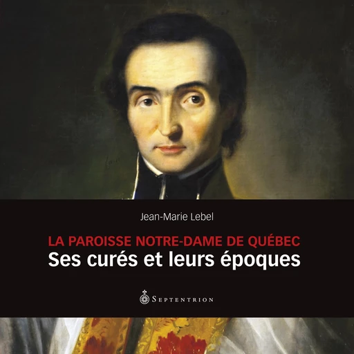 Paroisse Notre-Dame de Québec (La) - Jean-Marie Lebel - Éditions du Septentrion