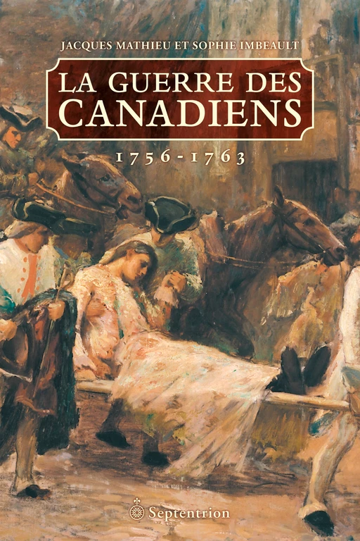 Guerre des Canadiens. 1756-1763 (La) - Sophie Imbeault, Jacques Mathieu - Éditions du Septentrion