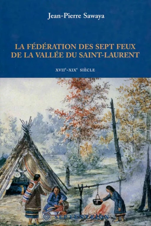 Fédération des sept feux de la vallée du Saint-Laurent (La) - Jean-Pierre Sawaya - Éditions du Septentrion