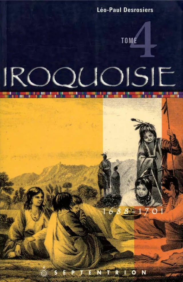 Iroquoisie, tome 4 - Léo-Paul Desrosiers - Éditions du Septentrion