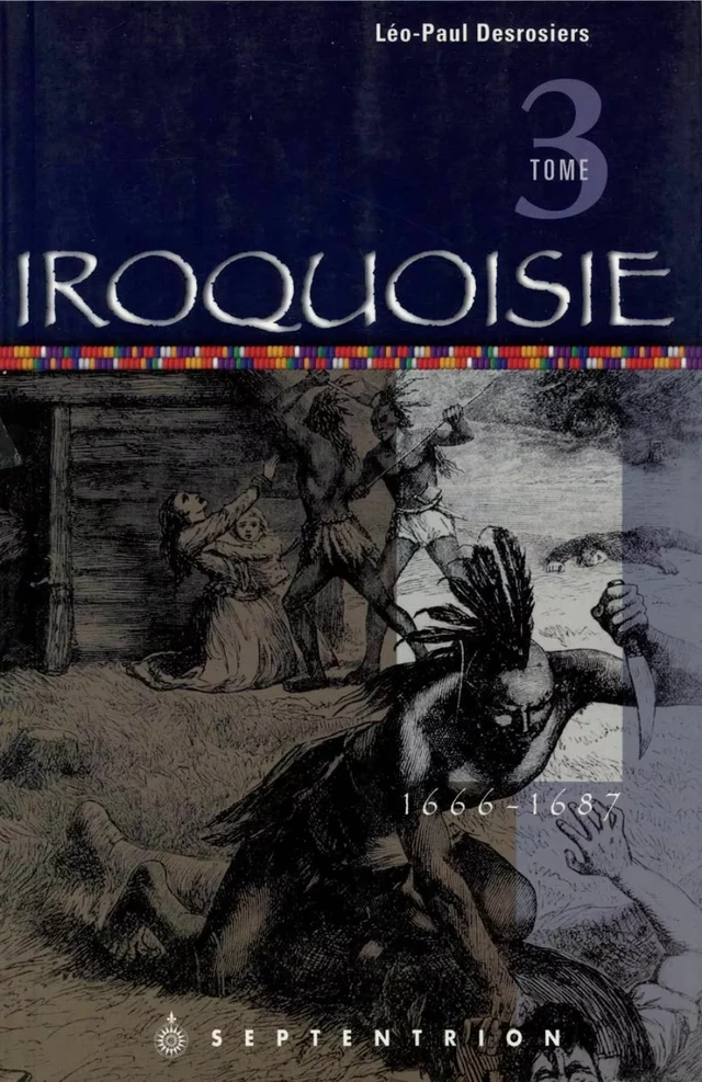 Iroquoisie, tome 3 - Léo-Paul Desrosiers - Éditions du Septentrion