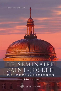 Séminaire Saint-Joseph de Trois-Rivières. 1860-2010 (Le)