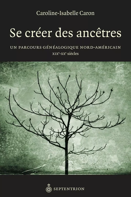 Se créer des ancêtres - Caroline-Isabelle Caron - Éditions du Septentrion