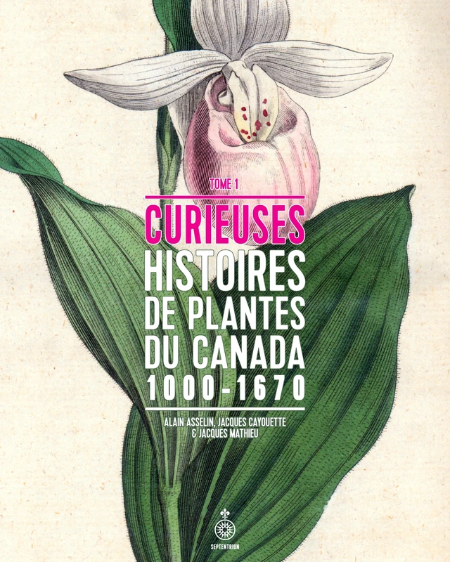 Curieuses histoires de plantes du Canada, tome 1 - Alain Asselin, Jacques Cayouette, Jacques Mathieu - Éditions du Septentrion