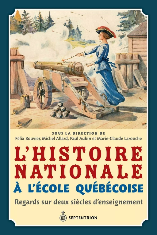 Histoire nationale à l'école québécoise (L') - Félix Bouvier, Michel Allard, Paul Aubin, Marie-Claude Larouche - Éditions du Septentrion