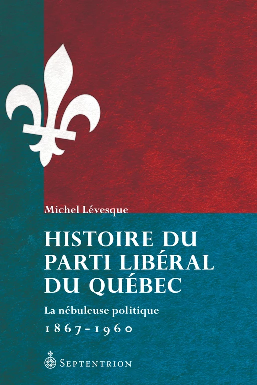 Histoire du Parti libéral du Québec - Michel Lévesque - Éditions du Septentrion