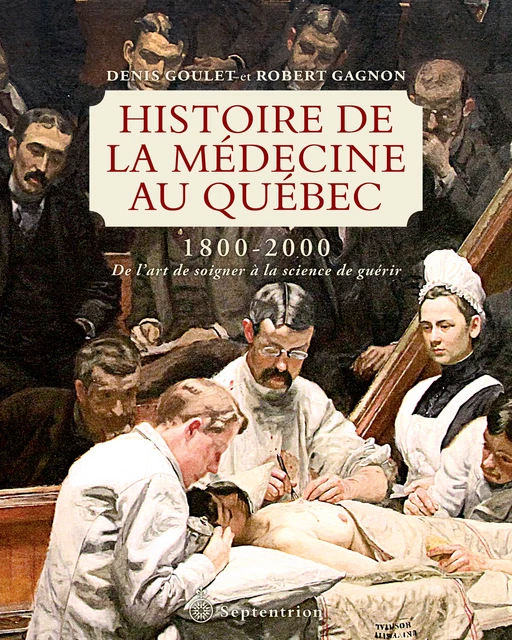 Histoire de la médecine au Québec 1800-2000 - Denis Goulet, Robert Gagnon - Éditions du Septentrion