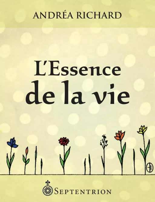 Essence de la vie (L) - Andréa Richard - Éditions du Septentrion