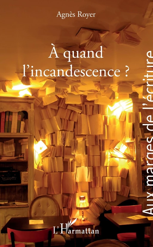 A quand l'incandescence ? - Agnès Royer - Editions L'Harmattan