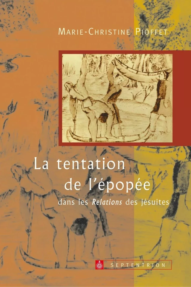 tentation de l'épopée dans les Relations des jésuites (La) - Marie-Christine Pioffet - Éditions du Septentrion