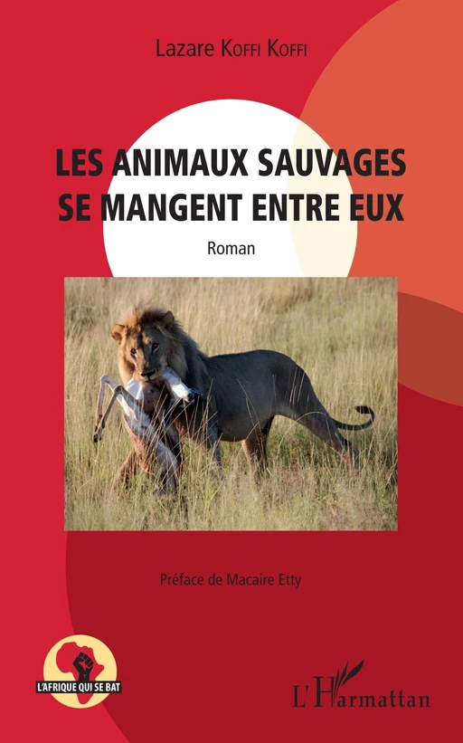 Les animaux sauvages se mangent entre eux - Lazare Koffi Koffi - Editions L'Harmattan