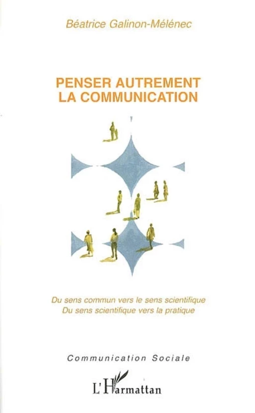 Penser autrement la communication - Béatrice Galinon-Melenec - Editions L'Harmattan