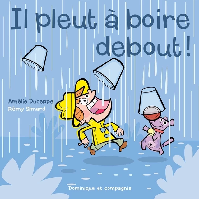 Il pleut à boire debout ! - Amélie Duceppe - Dominique et compagnie