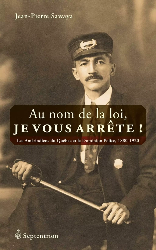 Au nom de la loi, je vous arrête! - Jean-Pierre Sawaya - Éditions du Septentrion