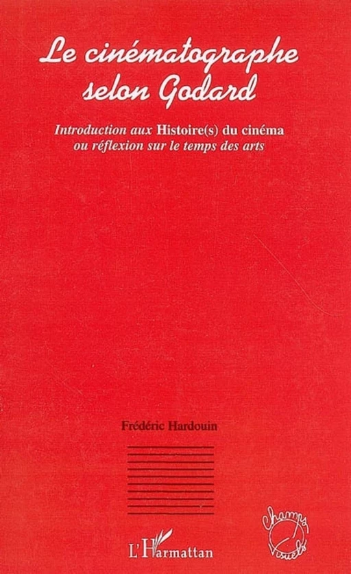 Le cinématographe selon Godard -  Hardouin Frédéric - Editions L'Harmattan