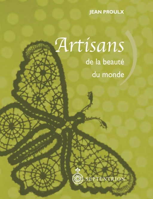 Artisans de la beauté du monde - Jean Proulx - Éditions du Septentrion