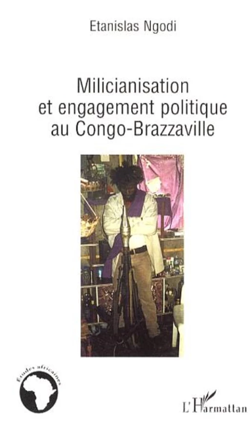 Milicianisation et engagement politique au Congo-Brazzaville - Etanislas Ngodi - Editions L'Harmattan