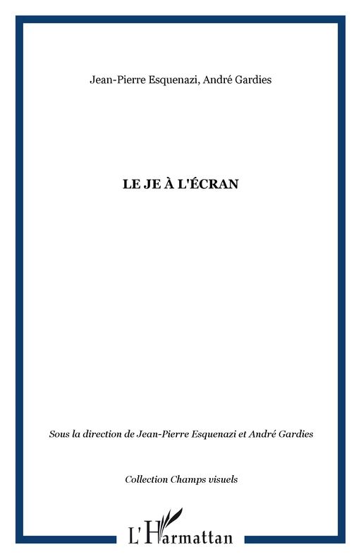 Le Je à l'écran - André Gardies, Jean-Pierre ESQUENAZI - Editions L'Harmattan