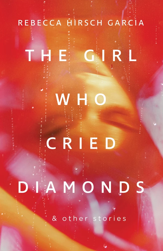 The Girl Who Cried Diamonds & Other Stories - Rebecca Hirsch Garcia - ECW Press