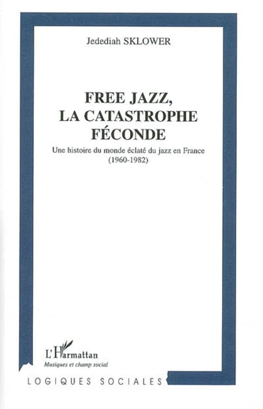 Free jazz, la catastrophe féconde - Jedediah Sklower - Editions L'Harmattan