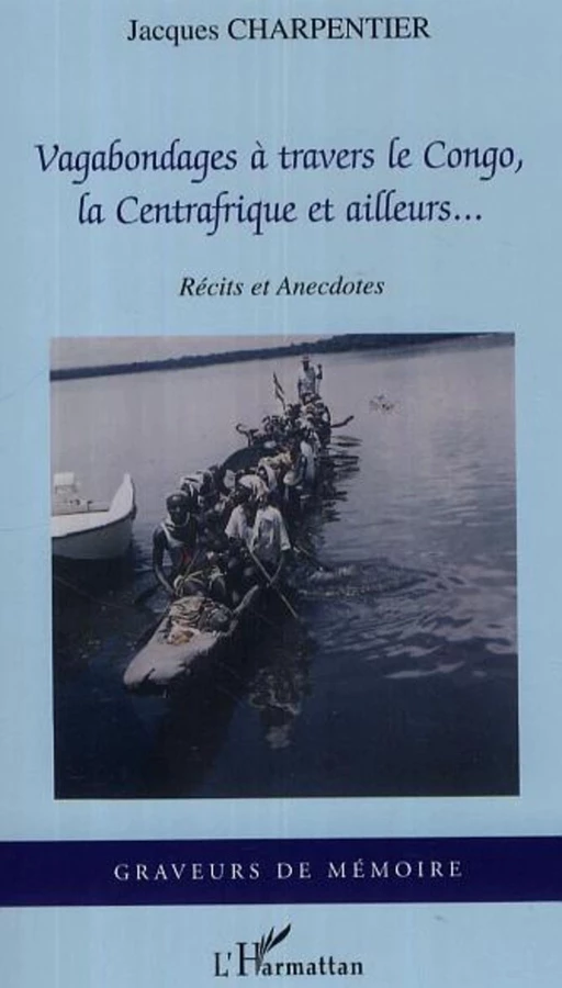 Vagabondages à travers le Congo, la Centrafrique et ailleurs... - Jacques Charpentier - Editions L'Harmattan