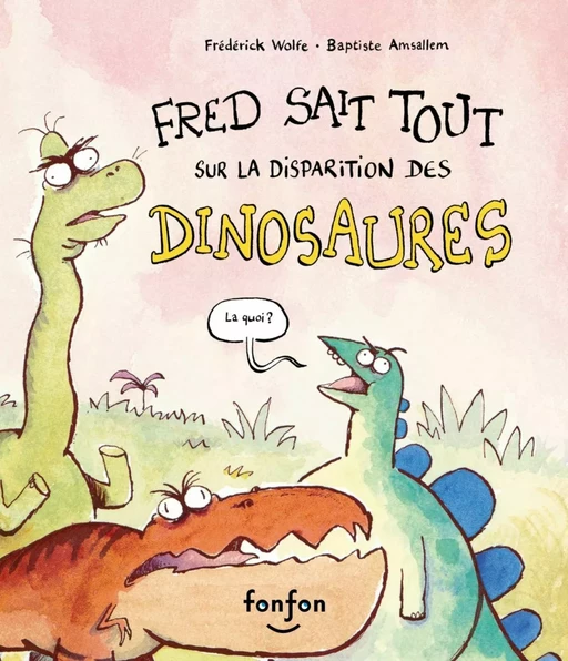 Fred sait tout sur la disparition des dinosaures - Frédérick Wolfe - Fonfon