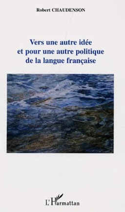 Vers une autre idée et pour une autre politique de la langue française