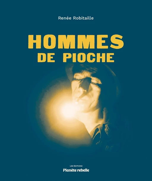 Hommes de pioche - Renée Robitaille - Planète rebelle