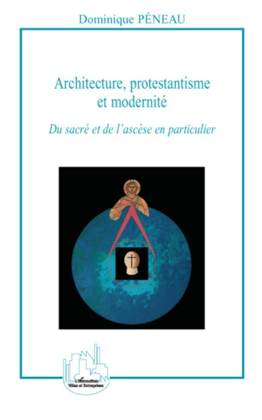 Architecture, protestantisme et modernité - Dominique Peneau - Editions L'Harmattan