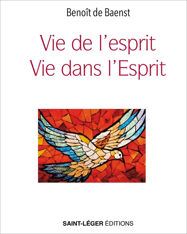 Vie de l'esprit, vie dans l'Esprit - Benoît de Baenst - Saint-Léger Editions