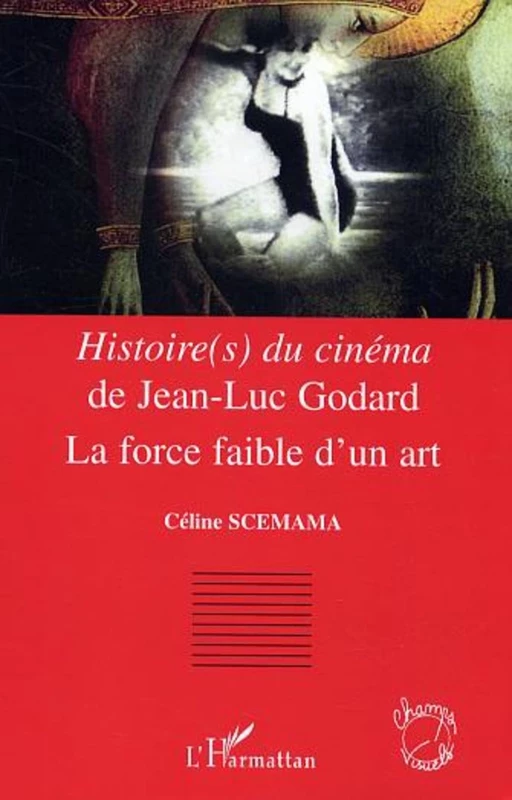 <em>Histoire(s) du cinéma</em> de Jean-Luc Godard - Céline Scemama-Heard - Editions L'Harmattan