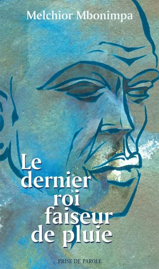 Le Dernier roi faiseur de pluie - Melchior Mbonimpa - Éditions Prise de parole