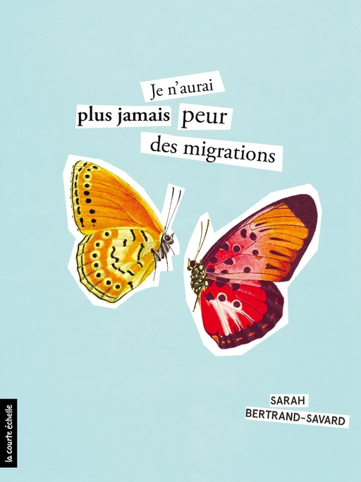 Je n'aurai plus jamais peur des migrations - Sarah Bertrand-Savard - La courte échelle