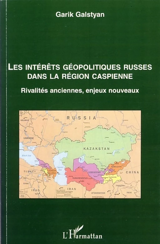 Les intérêts géopolitiques russes dans la région caspienne - Garik Galstyan - Editions L'Harmattan