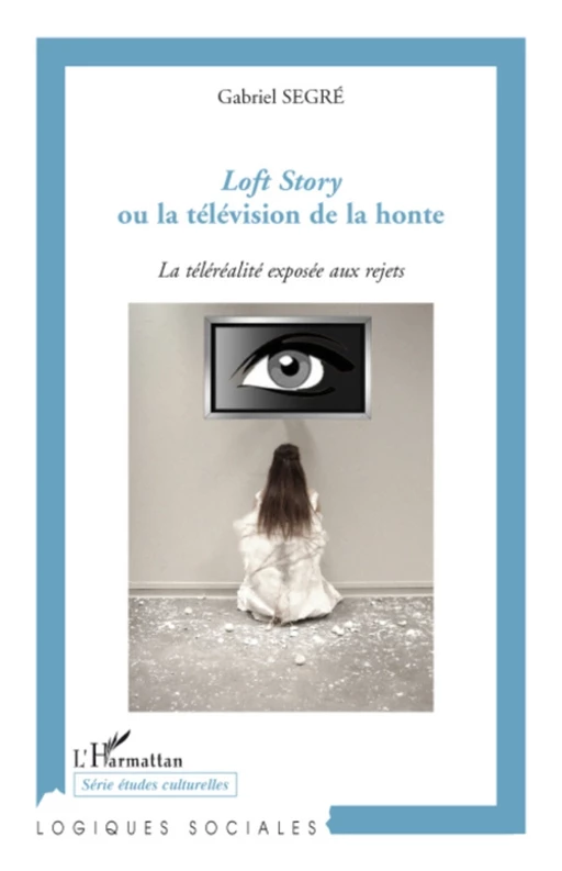 Loft Story ou la télévision de la honte - Gabriel Segré - Editions L'Harmattan