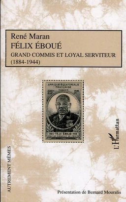 Félix Eboué Grand commis et loyal serviteur (1884-1944)