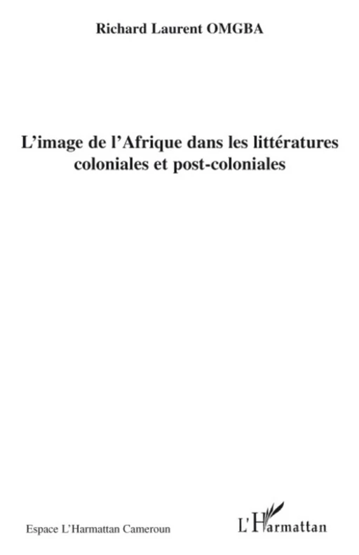 L'image de l'Afrique dans les littératures coloniales et post-coloniales - Richard Laurent Omgba - Editions L'Harmattan