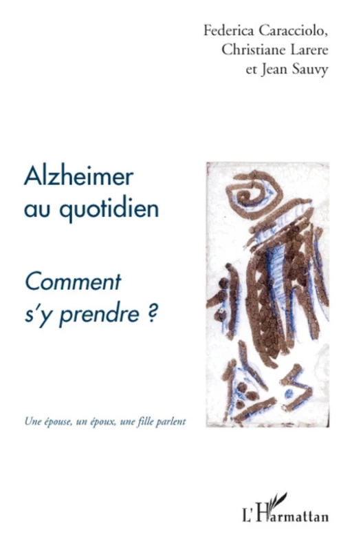 Alzheimer au quotidien - Jean Sauvy, Christiane Larere, Federica Caracciolo - Editions L'Harmattan