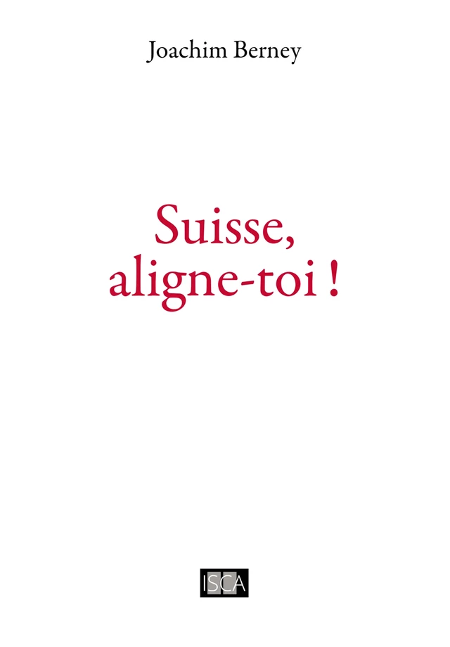 Suisse, aligne-toi ! - Joachim Berney - Isca