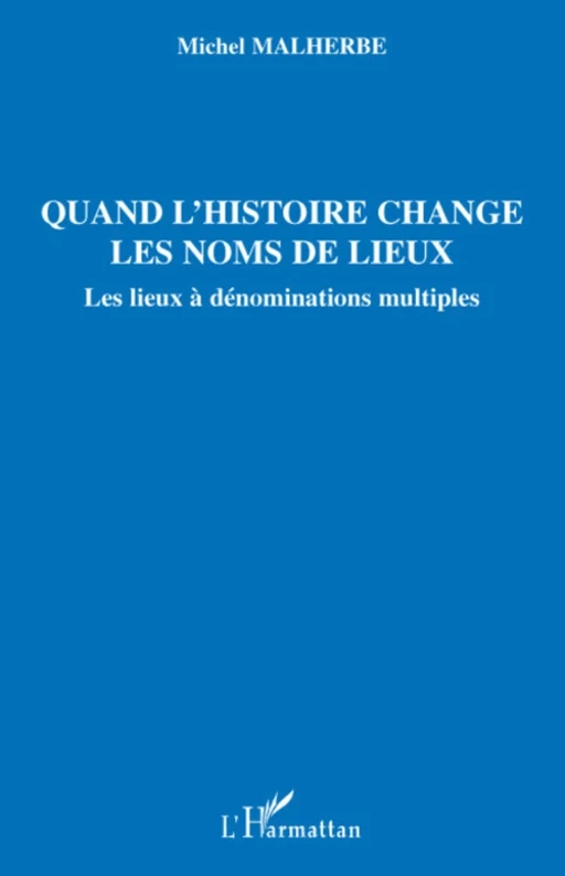 Quand l'histoire change les noms de lieux - Michel Malherbe - Editions L'Harmattan