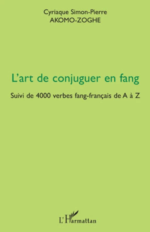 L'art de conjuguer en fang - Cyriaque Simon-Pierre Akomo-Zoghe - Editions L'Harmattan