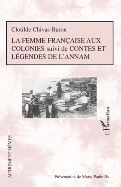 La femme française aux colonies suivi de Contes et légendes de l'Annam - Marie-Paule Ha, Clotide Chivas-Baron - Editions L'Harmattan