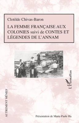 La femme française aux colonies suivi de Contes et légendes de l'Annam