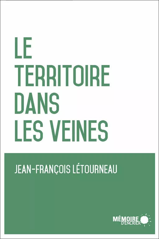 Le territoire dans les veines - Jean-François Létourneau - Mémoire d'encrier